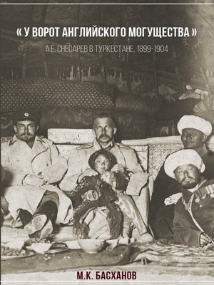 cover image of «У ворот английского могущества». А. Е. Снесарев в Туркестане, 1899–1904.